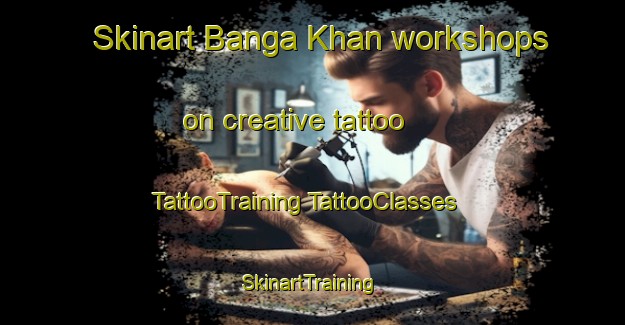 Skinart Banga Khan workshops on creative tattoo | #TattooTraining #TattooClasses #SkinartTraining-Bangladesh