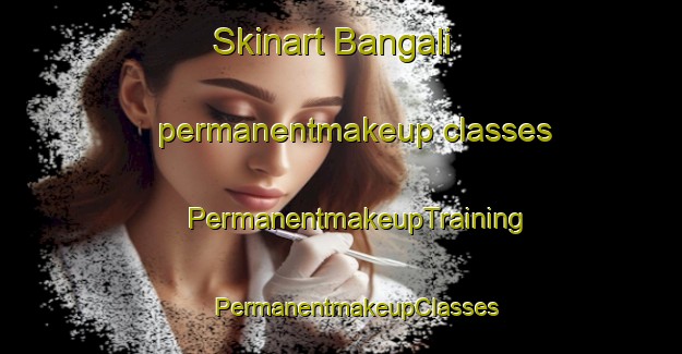 Skinart Bangali permanentmakeup classes | #PermanentmakeupTraining #PermanentmakeupClasses #SkinartTraining-Bangladesh