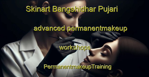 Skinart Bangshidhar Pujari advanced permanentmakeup workshops | #PermanentmakeupTraining #PermanentmakeupClasses #SkinartTraining-Bangladesh