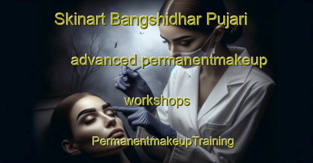 Skinart Bangshidhar Pujari advanced permanentmakeup workshops | #PermanentmakeupTraining #PermanentmakeupClasses #SkinartTraining-Bangladesh