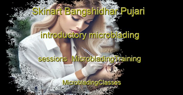 Skinart Bangshidhar Pujari introductory microblading sessions | #MicrobladingTraining #MicrobladingClasses #SkinartTraining-Bangladesh