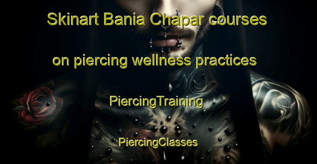 Skinart Bania Chapar courses on piercing wellness practices | #PiercingTraining #PiercingClasses #SkinartTraining-Bangladesh