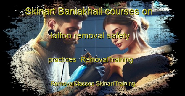 Skinart Baniakhali courses on tattoo removal safety practices | #RemovalTraining #RemovalClasses #SkinartTraining-Bangladesh