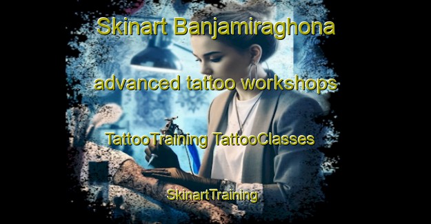 Skinart Banjamiraghona advanced tattoo workshops | #TattooTraining #TattooClasses #SkinartTraining-Bangladesh