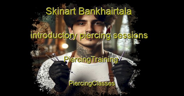 Skinart Bankhairtala introductory piercing sessions | #PiercingTraining #PiercingClasses #SkinartTraining-Bangladesh