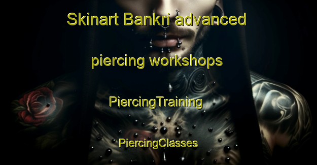 Skinart Bankri advanced piercing workshops | #PiercingTraining #PiercingClasses #SkinartTraining-Bangladesh