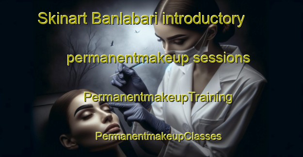 Skinart Banlabari introductory permanentmakeup sessions | #PermanentmakeupTraining #PermanentmakeupClasses #SkinartTraining-Bangladesh