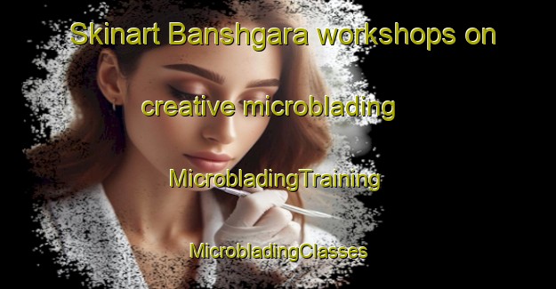 Skinart Banshgara workshops on creative microblading | #MicrobladingTraining #MicrobladingClasses #SkinartTraining-Bangladesh