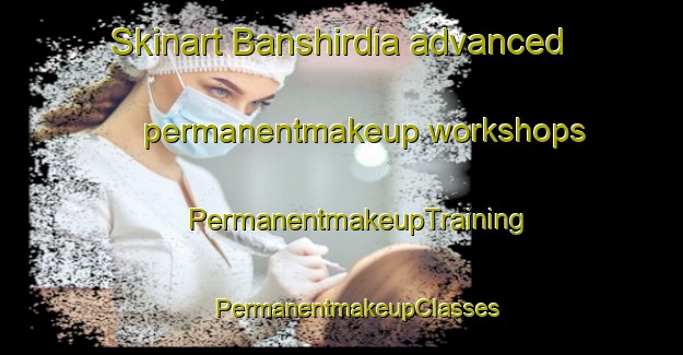 Skinart Banshirdia advanced permanentmakeup workshops | #PermanentmakeupTraining #PermanentmakeupClasses #SkinartTraining-Bangladesh