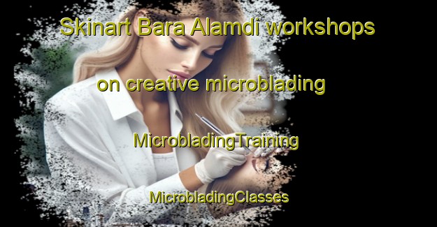 Skinart Bara Alamdi workshops on creative microblading | #MicrobladingTraining #MicrobladingClasses #SkinartTraining-Bangladesh