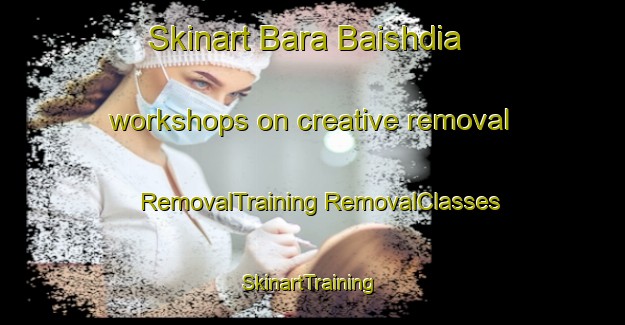 Skinart Bara Baishdia workshops on creative removal | #RemovalTraining #RemovalClasses #SkinartTraining-Bangladesh