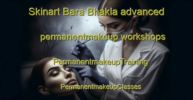 Skinart Bara Bhakla advanced permanentmakeup workshops | #PermanentmakeupTraining #PermanentmakeupClasses #SkinartTraining-Bangladesh