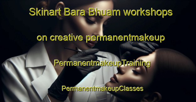 Skinart Bara Bhuam workshops on creative permanentmakeup | #PermanentmakeupTraining #PermanentmakeupClasses #SkinartTraining-Bangladesh