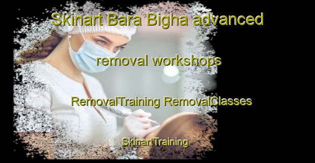 Skinart Bara Bigha advanced removal workshops | #RemovalTraining #RemovalClasses #SkinartTraining-Bangladesh