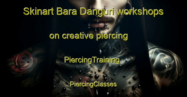 Skinart Bara Danguri workshops on creative piercing | #PiercingTraining #PiercingClasses #SkinartTraining-Bangladesh