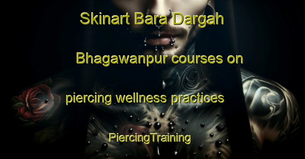 Skinart Bara Dargah Bhagawanpur courses on piercing wellness practices | #PiercingTraining #PiercingClasses #SkinartTraining-Bangladesh