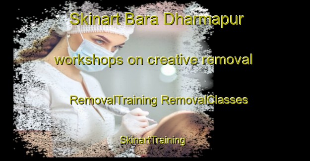 Skinart Bara Dharmapur workshops on creative removal | #RemovalTraining #RemovalClasses #SkinartTraining-Bangladesh