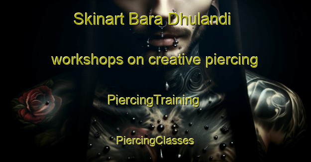 Skinart Bara Dhulandi workshops on creative piercing | #PiercingTraining #PiercingClasses #SkinartTraining-Bangladesh