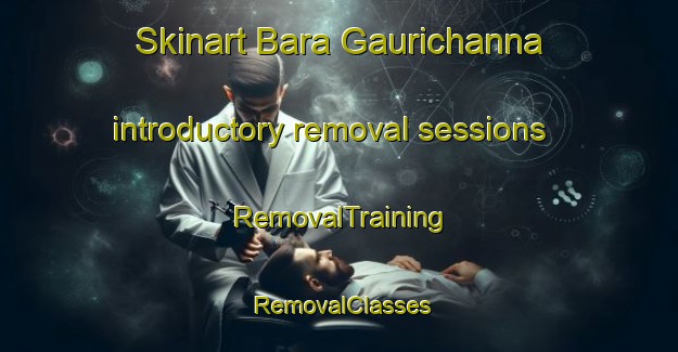 Skinart Bara Gaurichanna introductory removal sessions | RemovalTraining | RemovalClasses | SkinartTraining-Bangladesh