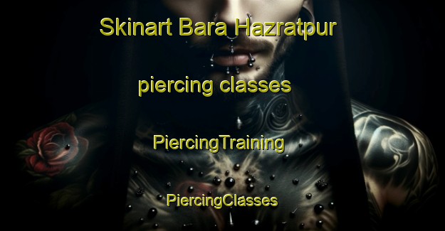 Skinart Bara Hazratpur piercing classes | #PiercingTraining #PiercingClasses #SkinartTraining-Bangladesh