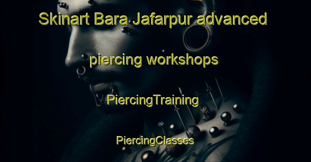 Skinart Bara Jafarpur advanced piercing workshops | #PiercingTraining #PiercingClasses #SkinartTraining-Bangladesh