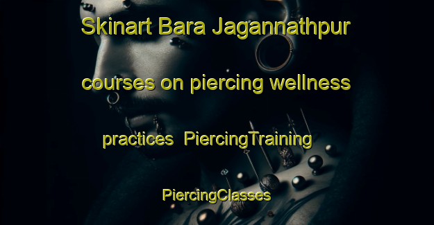 Skinart Bara Jagannathpur courses on piercing wellness practices | #PiercingTraining #PiercingClasses #SkinartTraining-Bangladesh