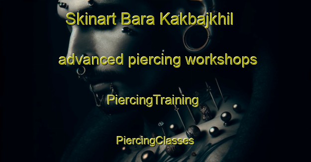 Skinart Bara Kakbajkhil advanced piercing workshops | #PiercingTraining #PiercingClasses #SkinartTraining-Bangladesh