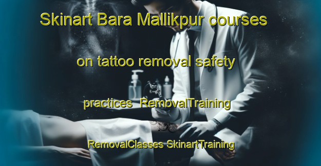 Skinart Bara Mallikpur courses on tattoo removal safety practices | #RemovalTraining #RemovalClasses #SkinartTraining-Bangladesh