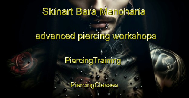 Skinart Bara Manoharia advanced piercing workshops | #PiercingTraining #PiercingClasses #SkinartTraining-Bangladesh