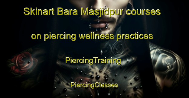 Skinart Bara Masjidpur courses on piercing wellness practices | #PiercingTraining #PiercingClasses #SkinartTraining-Bangladesh