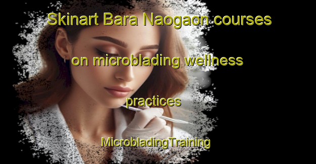 Skinart Bara Naogaon courses on microblading wellness practices | #MicrobladingTraining #MicrobladingClasses #SkinartTraining-Bangladesh