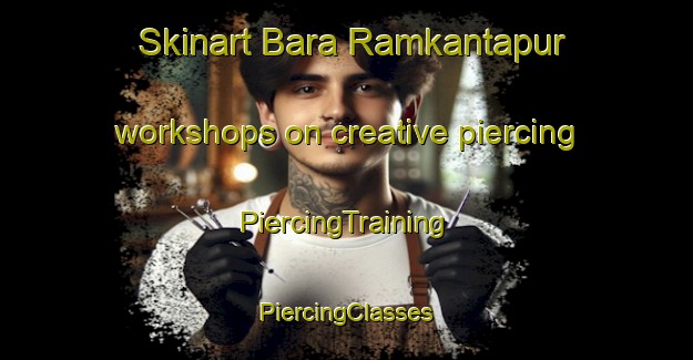 Skinart Bara Ramkantapur workshops on creative piercing | #PiercingTraining #PiercingClasses #SkinartTraining-Bangladesh