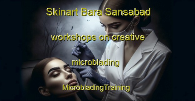 Skinart Bara Sansabad workshops on creative microblading | #MicrobladingTraining #MicrobladingClasses #SkinartTraining-Bangladesh