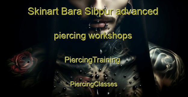 Skinart Bara Sibpur advanced piercing workshops | #PiercingTraining #PiercingClasses #SkinartTraining-Bangladesh