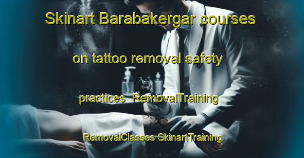 Skinart Barabakergar courses on tattoo removal safety practices | #RemovalTraining #RemovalClasses #SkinartTraining-Bangladesh