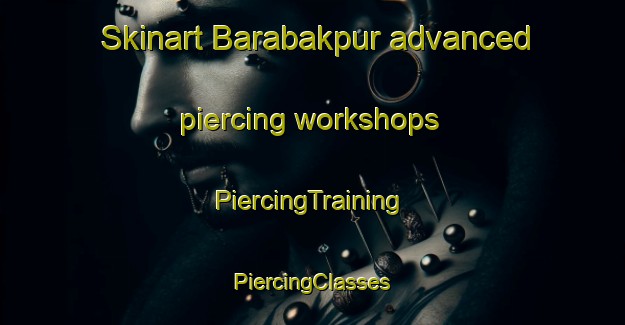 Skinart Barabakpur advanced piercing workshops | #PiercingTraining #PiercingClasses #SkinartTraining-Bangladesh