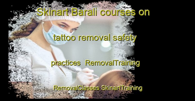 Skinart Barali courses on tattoo removal safety practices | #RemovalTraining #RemovalClasses #SkinartTraining-Bangladesh