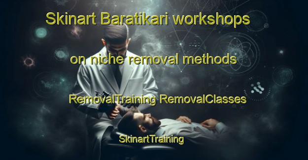 Skinart Baratikari workshops on niche removal methods | #RemovalTraining #RemovalClasses #SkinartTraining-Bangladesh