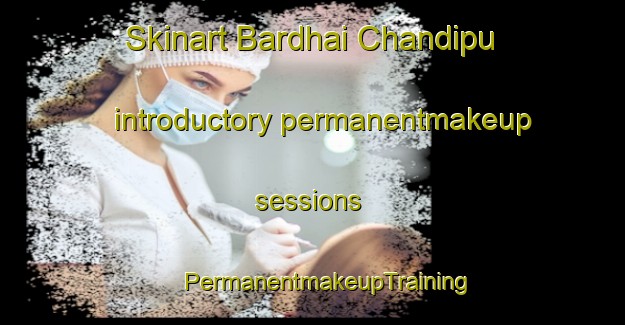 Skinart Bardhai Chandipu introductory permanentmakeup sessions | #PermanentmakeupTraining #PermanentmakeupClasses #SkinartTraining-Bangladesh