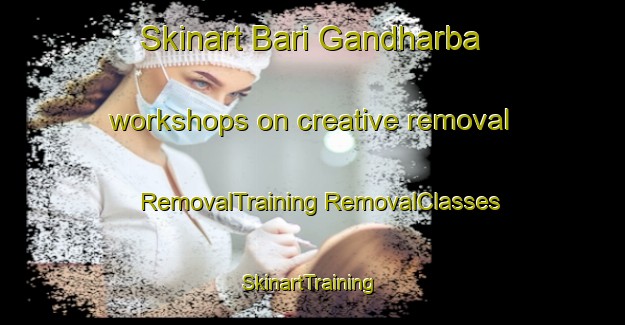 Skinart Bari Gandharba workshops on creative removal | #RemovalTraining #RemovalClasses #SkinartTraining-Bangladesh