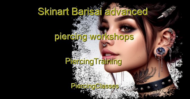 Skinart Barisai advanced piercing workshops | #PiercingTraining #PiercingClasses #SkinartTraining-Bangladesh