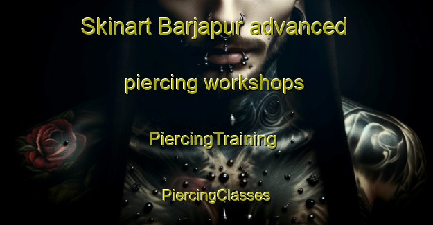 Skinart Barjapur advanced piercing workshops | #PiercingTraining #PiercingClasses #SkinartTraining-Bangladesh