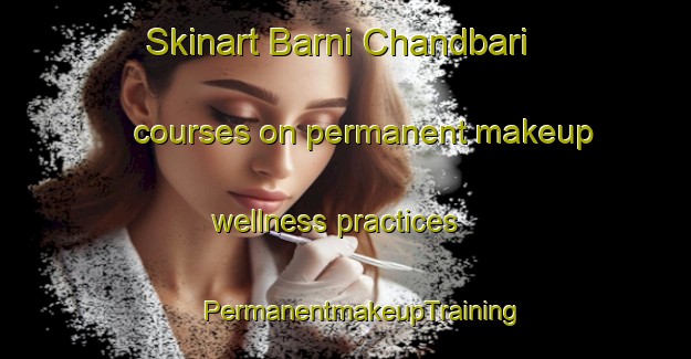 Skinart Barni Chandbari courses on permanent makeup wellness practices | #PermanentmakeupTraining #PermanentmakeupClasses #SkinartTraining-Bangladesh