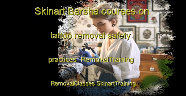 Skinart Barsha courses on tattoo removal safety practices | #RemovalTraining #RemovalClasses #SkinartTraining-Bangladesh