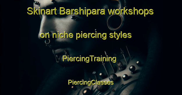 Skinart Barshipara workshops on niche piercing styles | #PiercingTraining #PiercingClasses #SkinartTraining-Bangladesh