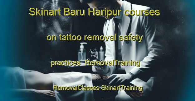 Skinart Baru Haripur courses on tattoo removal safety practices | #RemovalTraining #RemovalClasses #SkinartTraining-Bangladesh