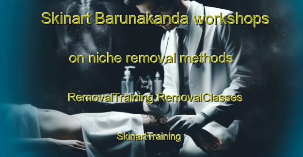 Skinart Barunakanda workshops on niche removal methods | #RemovalTraining #RemovalClasses #SkinartTraining-Bangladesh