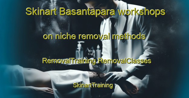 Skinart Basantapara workshops on niche removal methods | #RemovalTraining #RemovalClasses #SkinartTraining-Bangladesh