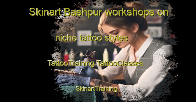 Skinart Bashpur workshops on niche tattoo styles | #TattooTraining #TattooClasses #SkinartTraining-Bangladesh