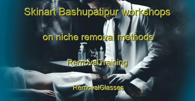 Skinart Bashupatipur workshops on niche removal methods | RemovalTraining | RemovalClasses | SkinartTraining-Bangladesh